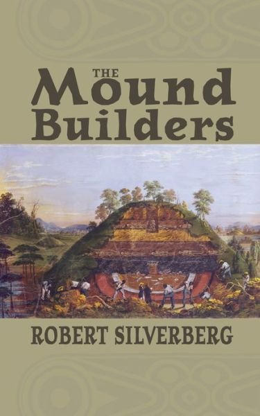 Cover for Robert Silverberg · The Mound Builders: the Archaeology of a Myth (Paperback Bog) [2 Rev edition] (1986)