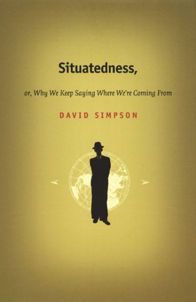 Situatedness, or, Why We Keep Saying Where We're Coming From - Post-Contemporary Interventions - David Simpson - Books - Duke University Press - 9780822328391 - January 9, 2002