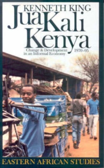 Cover for Kenneth King · Jua Kali Kenya: Change and Development in an Informal Economy, 1970-95 - Eastern African Studies (Pocketbok) (1996)