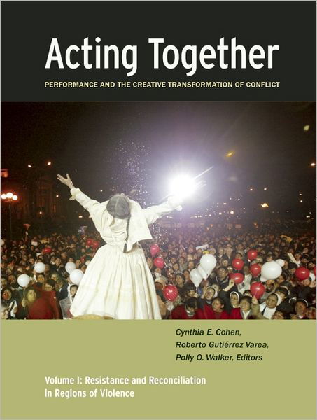 Cover for Cynthia Cohen · Acting Together I: Performance and the Creative Transformation of Conflict: Resistance and Reconciliation in Regions of Violence (Paperback Book) (2011)