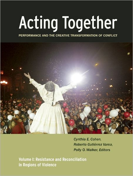 Cover for Cynthia Cohen · Acting Together I: Performance and the Creative Transformation of Conflict: Resistance and Reconciliation in Regions of Violence (Paperback Book) (2011)