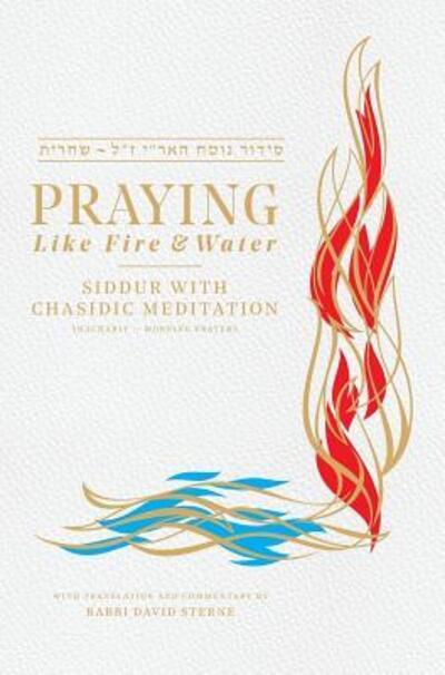 Cover for Rabbi David H Sterne · Praying like Fire and Water: Siddur with Chassidic Meditation (Hardcover Book) [First Including Chasidut from the Rebbe Rashab and edition] (2017)