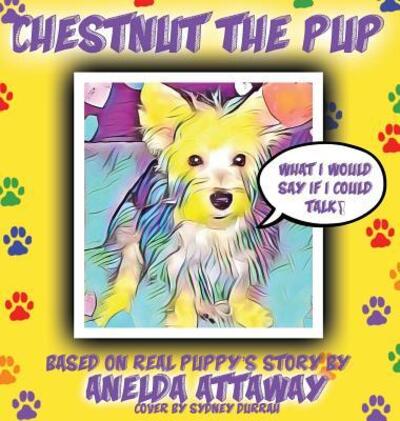 Chestnut the Pup: What I Would Say If I Could Talk - Chestnut the Pup - Anelda L Attaway - Książki - Jazzy Kitty Publishing - 9780998843391 - 5 listopada 2017