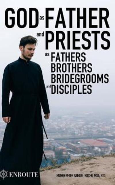 Cover for Peter Samuel Kucer Msa · God as Father and Priests as Fathers, Brothers, Bridegrooms and Disciples (Paperback Book) (2017)