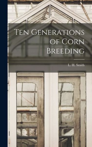 Cover for L H (Louie Henrie) 1872- Smith · Ten Generations of Corn Breeding (Hardcover bog) (2021)