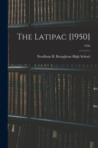 The Latipac [1950]; 1950 - Needham B Broughton High School (Ral - Bøger - Hassell Street Press - 9781013567391 - 9. september 2021