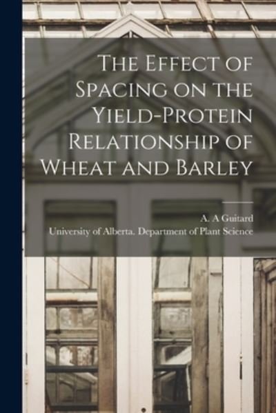 Cover for A A Guitard · The Effect of Spacing on the Yield-protein Relationship of Wheat and Barley (Paperback Book) (2021)