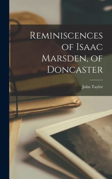 Cover for John Taylor · Reminiscences of Isaac Marsden, of Doncaster (Innbunden bok) (2021)