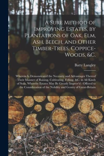 Cover for Batty 1696-1751 Langley · A Sure Method of Improving Estates, by Plantations of Oak, Elm, Ash, Beech, and Other Timber-trees, Coppice-woods, &amp;c. (Paperback Book) (2021)