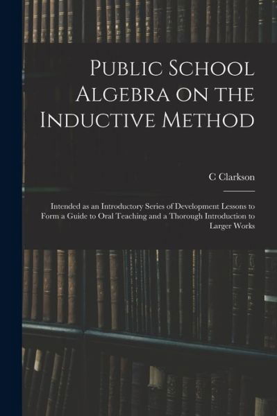 Cover for C Clarkson · Public School Algebra on the Inductive Method (Paperback Book) (2021)