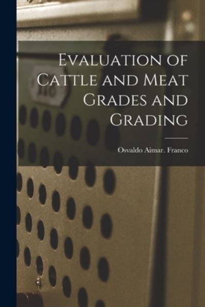 Cover for Osvaldo Aimar Franco · Evaluation of Cattle and Meat Grades and Grading (Paperback Book) (2021)