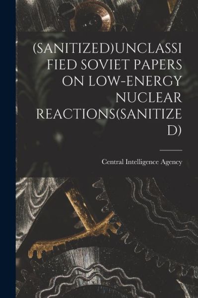 Cover for Central Intelligence Agency · (Sanitized)Unclassified Soviet Papers on Low-Energy Nuclear Reactions (sanitized) (Paperback Book) (2021)