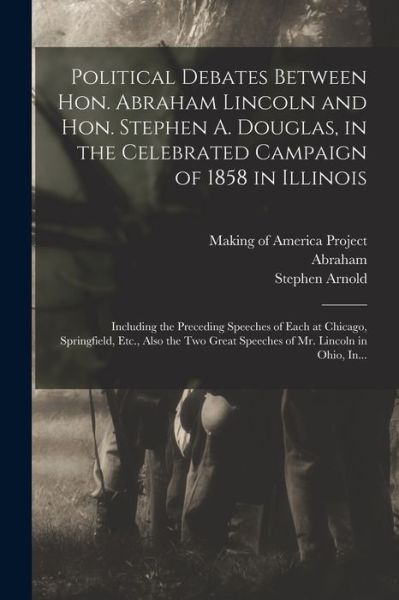 Cover for Abraham 1809-1865 Lincoln · Political Debates Between Hon. Abraham Lincoln and Hon. Stephen A. Douglas, in the Celebrated Campaign of 1858 in Illinois (Book) (2022)