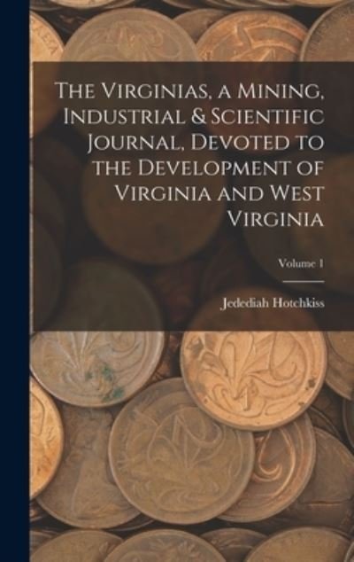 Cover for Jedediah Hotchkiss · Virginias, a Mining, Industrial &amp; Scientific Journal, Devoted to the Development of Virginia and West Virginia; Volume 1 (Bok) (2022)