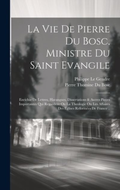 Cover for Le Gendre Philippe · Vie de Pierre du Bosc, Ministre du Saint Evangile (Book) (2023)