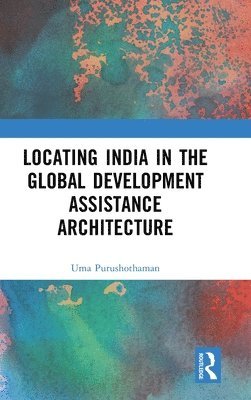 Cover for Uma Purushothaman · Locating India in the Global Development Assistance Architecture (Hardcover Book) (2025)