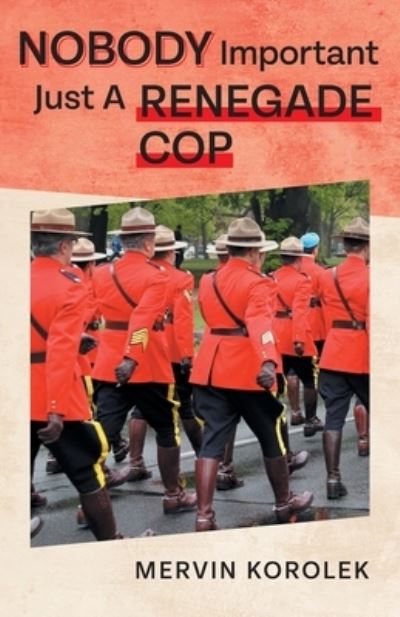 Cover for Mervin Korolek · Nobody Important Just a Renegade Cop (Book) (2023)