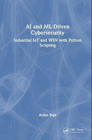 Cover for Atdhe Buja · AI and ML-Driven Cybersecurity: Industrial IoT and WSN (new line) with Python Scripting (Hardcover Book) (2025)