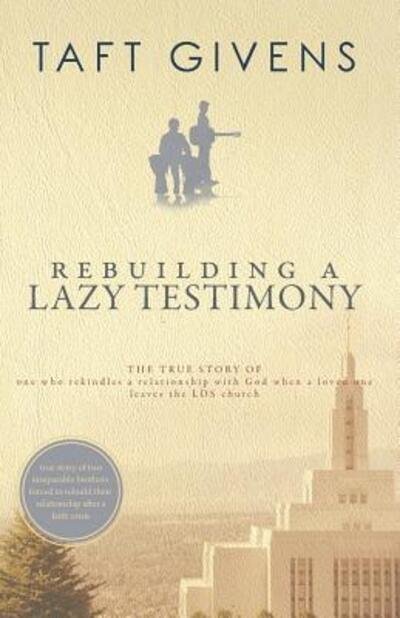 Cover for Taft Givens · Rebuilding a Lazy Testimony : True Story of One Who Rekindles a Relationship with God After a Loved One Leaves the LDS Church (Paperback Bog) (2019)