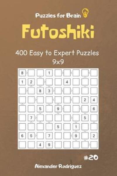 Puzzles for Brain - Futoshiki 400 Easy to Expert Puzzles 9x9 Vol.20 - Alexander Rodriguez - Bøger - Independently Published - 9781091026391 - 20. marts 2019