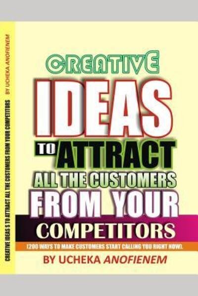Cover for Ucheka Anofienem · Creative Ideas to Attract All the Customers from Your Competitors (Paperback Book) (2019)