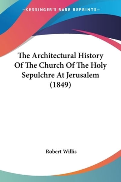 Cover for Robert Willis · The Architectural History Of The Church Of The Holy Sepulchre At Jerusalem (1849) (Paperback Book) (2009)