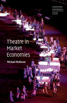 Cover for McKinnie, Michael (Queen Mary University of London) · Theatre in Market Economies - Theatre and Performance Theory (Hardcover Book) (2021)