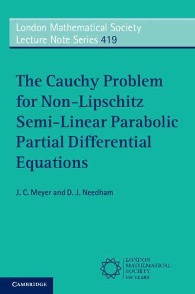 Cover for Meyer, J. C. (University of Birmingham) · The Cauchy Problem for Non-Lipschitz Semi-Linear Parabolic Partial Differential Equations - London Mathematical Society Lecture Note Series (Paperback Book) (2015)