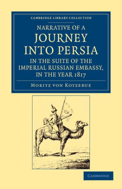 Cover for Moritz von Kotzebue · Narrative of a Journey into Persia, in the Suite of the Imperial Russian Embassy, in the Year 1817 - Cambridge Library Collection - European History (Paperback Book) (2012)