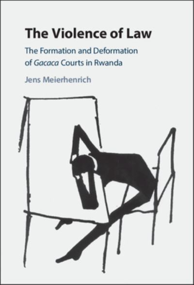 Cover for Meierhenrich, Jens (London School of Economics and Political Science) · The Violence of Law: The Formation and Deformation of Gacaca Courts in Rwanda (Hardcover Book) (2024)