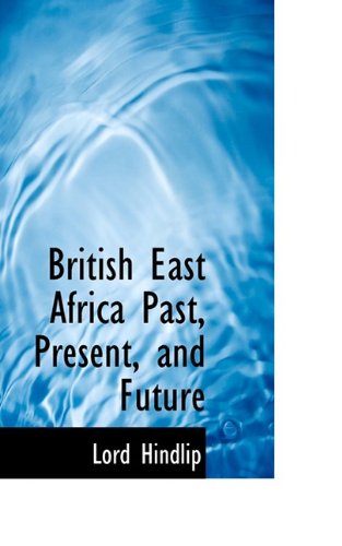 Cover for Lord Hindlip · British East Africa Past, Present, and Future (Paperback Book) (2009)