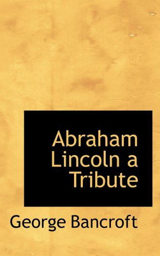 Cover for George Bancroft · Abraham Lincoln a Tribute (Paperback Book) (2009)