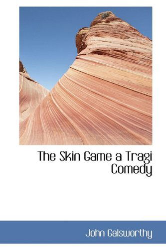 The Skin Game a Tragi Comedy - John Sir Galsworthy - Books - BiblioLife - 9781110897391 - June 4, 2009