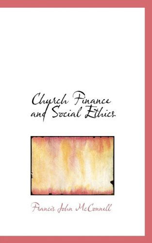 Church Finance and Social Ethics - Francis John McConnell - Books - BiblioLife - 9781115793391 - October 11, 2009