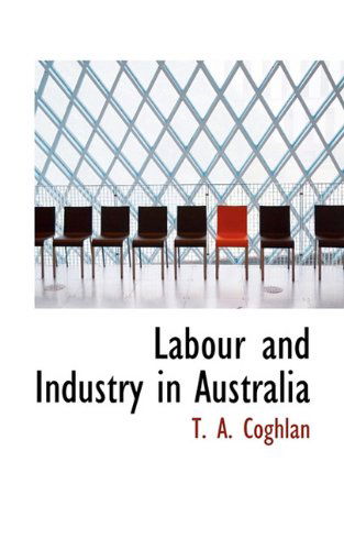 Cover for T. A. Coghlan · Labour and Industry in Australia (Hardcover Book) (2009)