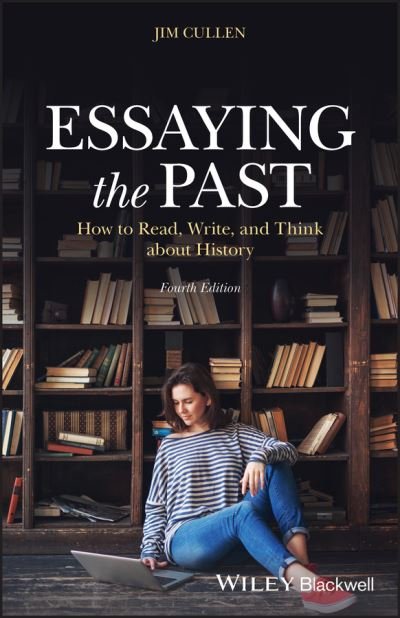 Cover for Cullen, Jim (Ethical Culture Fieldston School in New York City) · Essaying the Past: How to Read, Write, and Think about History (Paperback Book) (2020)