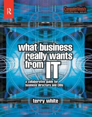 What Business Really Wants from IT - Terry White - Books - Taylor & Francis Ltd - 9781138435391 - August 2, 2017