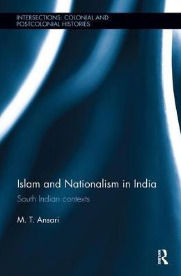 Cover for Ansari, M.T. (University of Hyderabad, India) · Islam and Nationalism in India: South Indian contexts - Intersections: Colonial and Postcolonial Histories (Paperback Bog) (2018)
