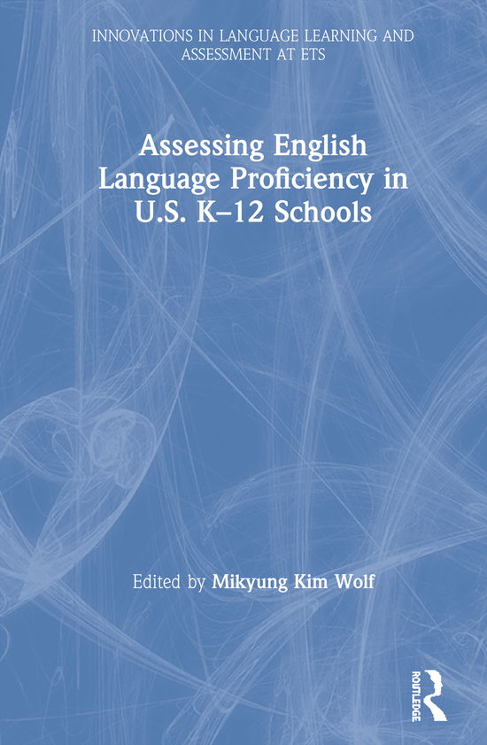 Mikyung Kim Wolf · Assessing English Language Proficiency in U.S. K–12 Schools - Innovations in Language Learning and Assessment at ETS (Hardcover Book) (2020)