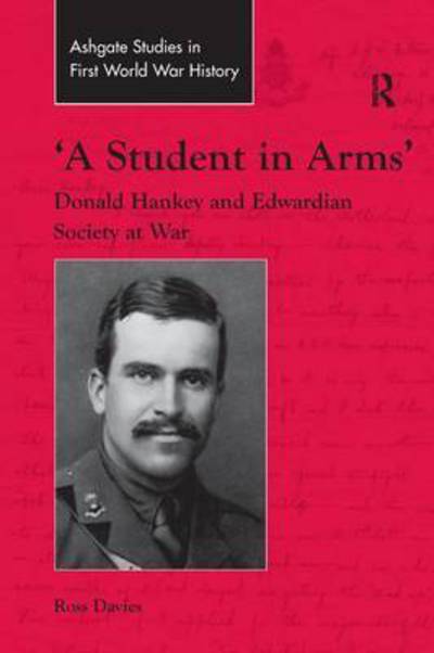 Cover for Ross Davies · 'A Student in Arms': Donald Hankey and Edwardian Society at War - Routledge Studies in First World War History (Paperback Book) (2017)