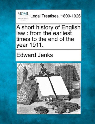 A Short History of English Law: from the Earliest Times to the End of the Year 1911. - Edward Jenks - Bøger - Gale, Making of Modern Law - 9781140670391 - 16. december 2010