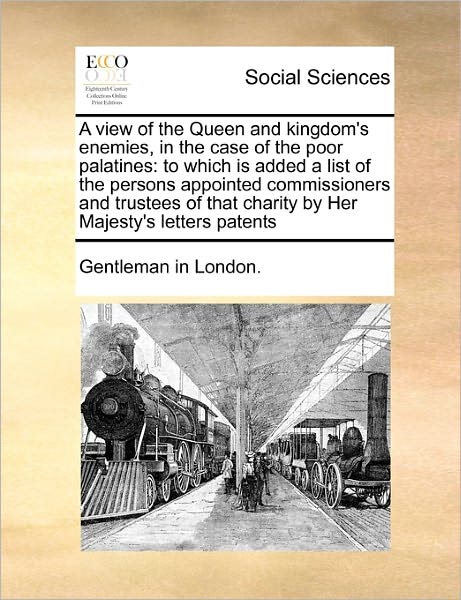 Cover for Gentleman in London · A View of the Queen and Kingdom's Enemies, in the Case of the Poor Palatines: to Which is Added a List of the Persons Appointed Commissioners and Truste (Paperback Book) (2010)