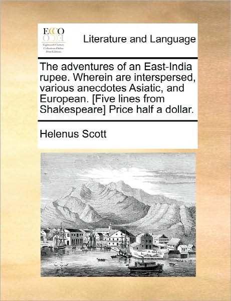 Cover for Helenus Scott · The Adventures of an East-india Rupee. Wherein Are Interspersed, Various Anecdotes Asiatic, and European. [five Lines from Shakespeare] Price Half a Dolla (Paperback Bog) (2010)