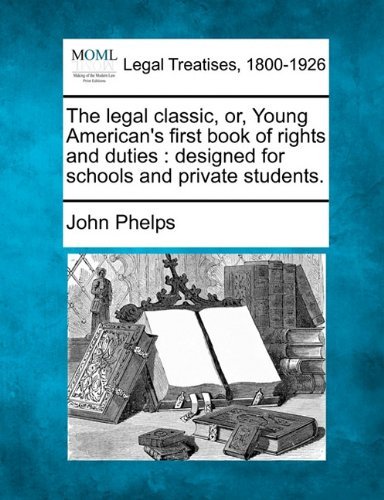 Cover for John Phelps · The Legal Classic, Or, Young American's First Book of Rights and Duties: Designed for Schools and Private Students. (Pocketbok) (2010)