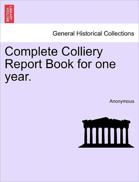Cover for Anonymous · Complete Colliery Report Book for One Year. (Paperback Book) (2011)