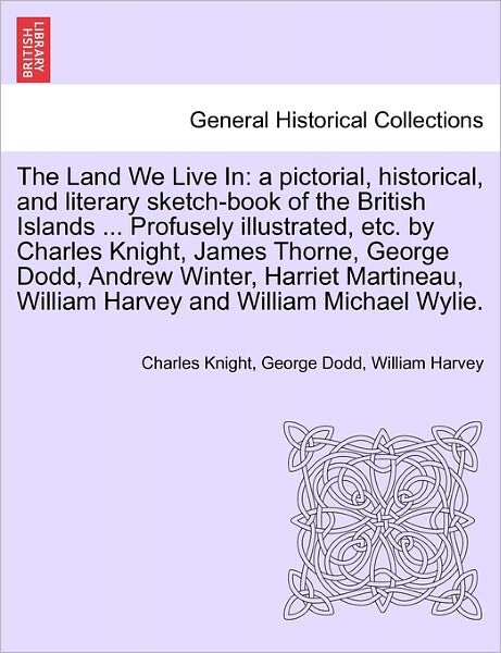 Cover for Charles Knight · The Land We Live In: a Pictorial, Historical, and Literary Sketch-book of the British Islands ... Profusely Illustrated, Etc. by Charles Kn (Taschenbuch) (2011)