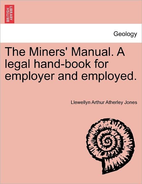 Cover for Llewellyn Arthur Atherley Jones · The Miners' Manual. a Legal Hand-book for Employer and Employed. (Paperback Book) (2011)