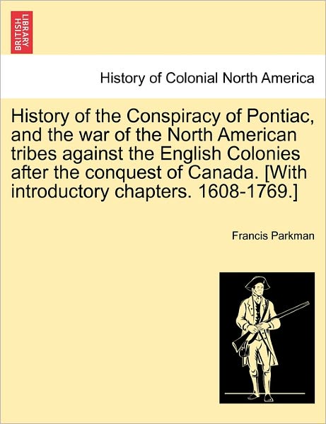 Cover for Parkman, Francis, Jr. · History of the Conspiracy of Pontiac, and the War of the North American Tribes Against the English Colonies After the Conquest of Canada. [with Introd (Pocketbok) (2011)