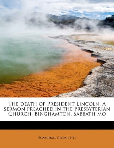 Cover for Boardman George Nye · The Death of President Lincoln. a Sermon Preached in the Presbyterian Church, Binghamton, Sabbath Mo (Paperback Book) (2011)