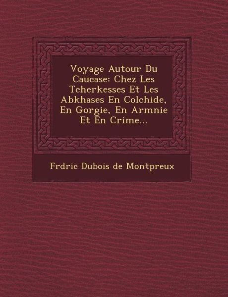 Cover for Fr D Ric Dubois De Montp Reux · Voyage Autour Du Caucase: Chez Les Tcherkesses et Les Abkhases en Colchide, en G Orgie, en Arm Nie et en Crim E... (Paperback Bog) (2012)